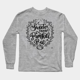 Sweeter than Pumpkin Pie Hand Lettered Illustration Long Sleeve T-Shirt